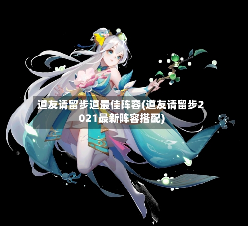 道友请留步道最佳阵容(道友请留步2021最新阵容搭配)