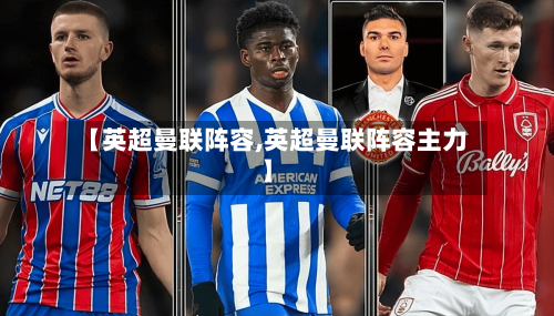 【英超曼联阵容,英超曼联阵容主力】-第2张图片