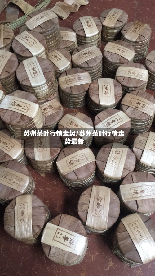 苏州茶叶行情走势/苏州茶叶行情走势最新-第3张图片